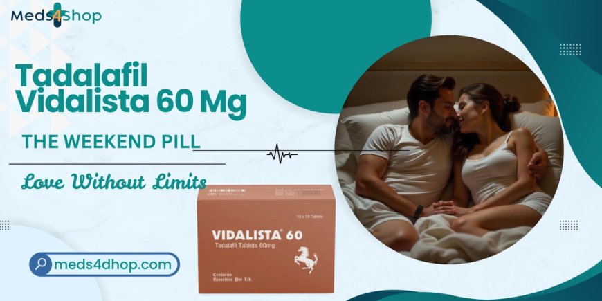 Vidalista 60 mg: Long-Lasting Tadalafil Power for Reliable Performance - Meds4shop