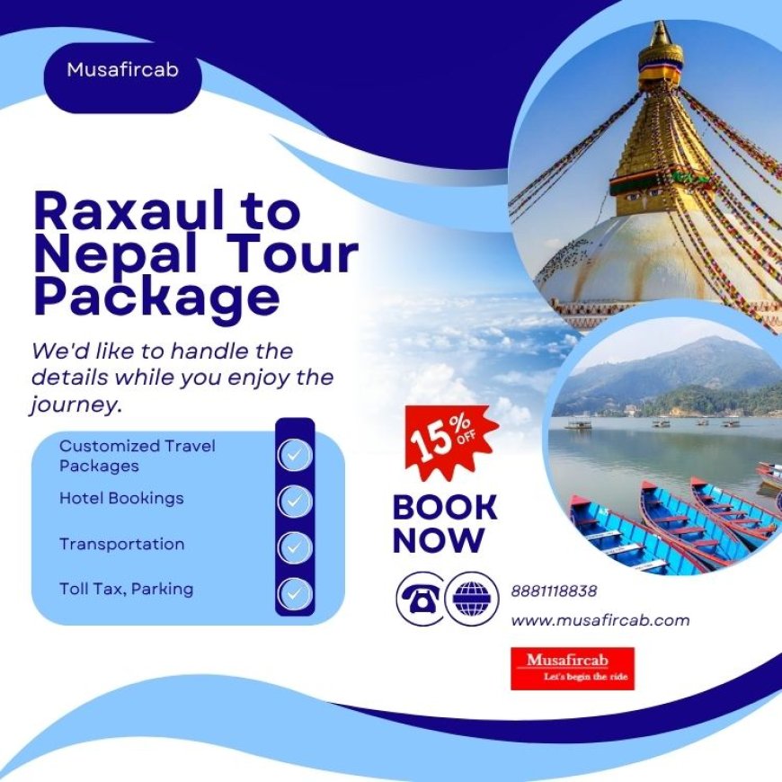 Plan Your Scenic Journey from Raxaul to Nepal Tour Package & Route Details