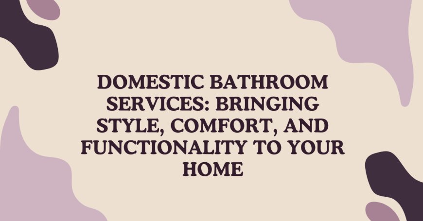 Domestic Bathroom Services | Expert Renovation & Installation