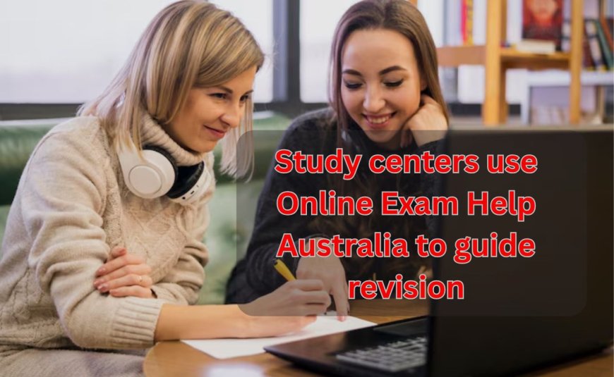Study centers use Online Exam Help Australia to guide revision